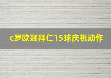 c罗欧冠拜仁15球庆祝动作