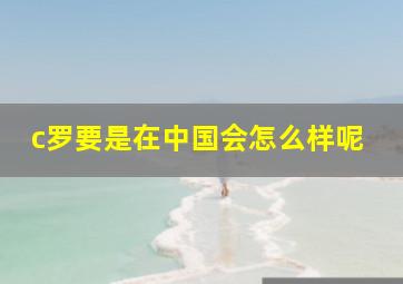 c罗要是在中国会怎么样呢