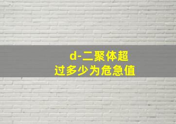 d-二聚体超过多少为危急值