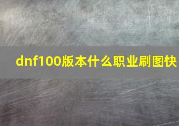 dnf100版本什么职业刷图快