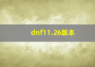 dnf11.26版本