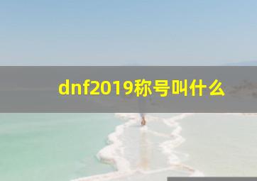 dnf2019称号叫什么