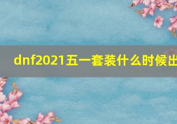 dnf2021五一套装什么时候出