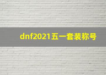 dnf2021五一套装称号