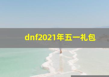 dnf2021年五一礼包