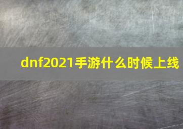 dnf2021手游什么时候上线