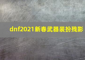 dnf2021新春武器装扮残影