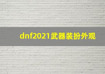 dnf2021武器装扮外观