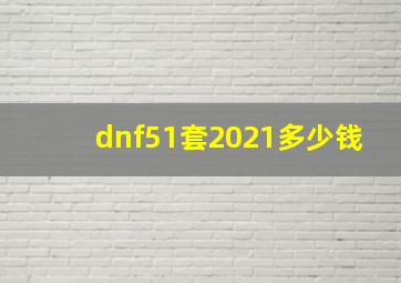 dnf51套2021多少钱