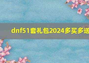 dnf51套礼包2024多买多送