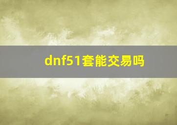 dnf51套能交易吗