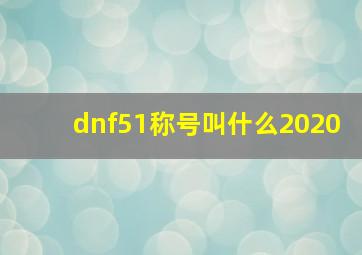 dnf51称号叫什么2020