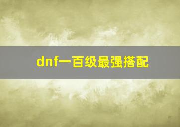 dnf一百级最强搭配