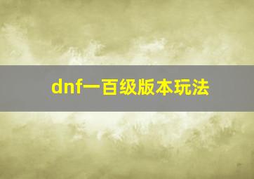 dnf一百级版本玩法