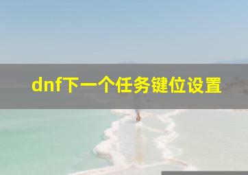 dnf下一个任务键位设置