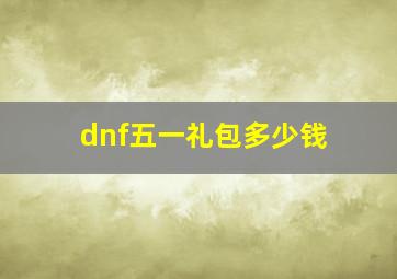 dnf五一礼包多少钱