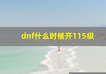 dnf什么时候开115级