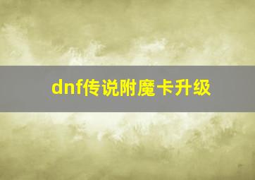 dnf传说附魔卡升级