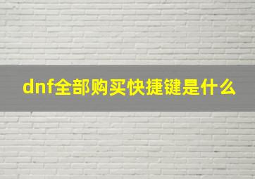 dnf全部购买快捷键是什么