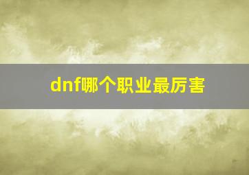 dnf哪个职业最厉害