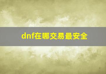 dnf在哪交易最安全