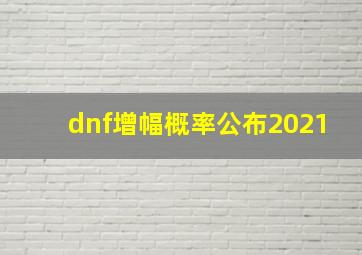 dnf增幅概率公布2021