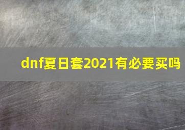 dnf夏日套2021有必要买吗