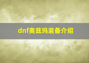 dnf奥兹玛装备介绍