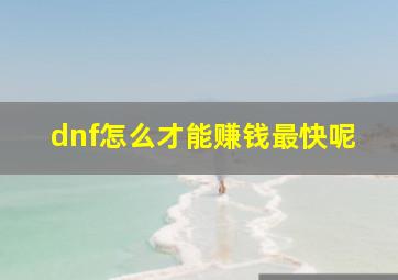 dnf怎么才能赚钱最快呢