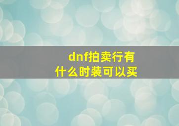 dnf拍卖行有什么时装可以买