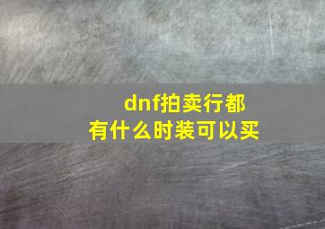 dnf拍卖行都有什么时装可以买