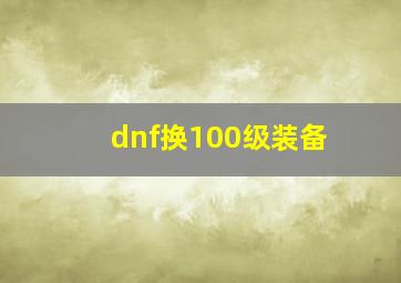 dnf换100级装备