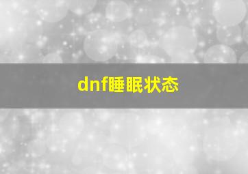 dnf睡眠状态