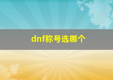 dnf称号选哪个