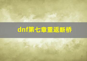 dnf第七章重返断桥