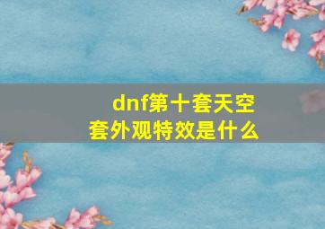 dnf第十套天空套外观特效是什么