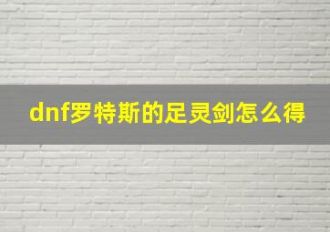 dnf罗特斯的足灵剑怎么得