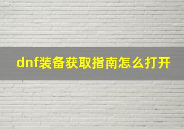 dnf装备获取指南怎么打开