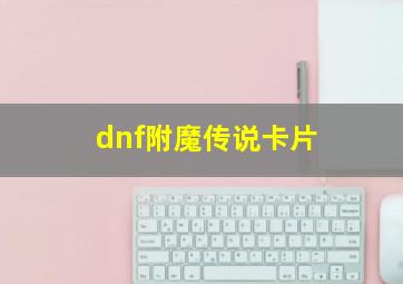 dnf附魔传说卡片