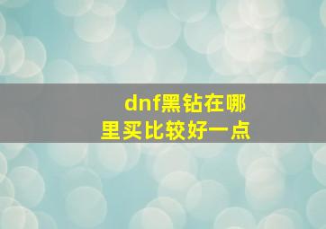 dnf黑钻在哪里买比较好一点