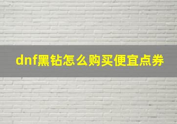 dnf黑钻怎么购买便宜点券