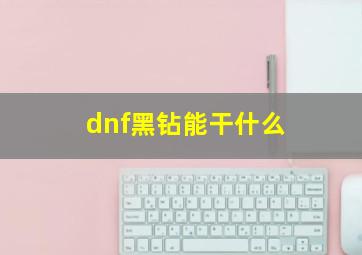 dnf黑钻能干什么