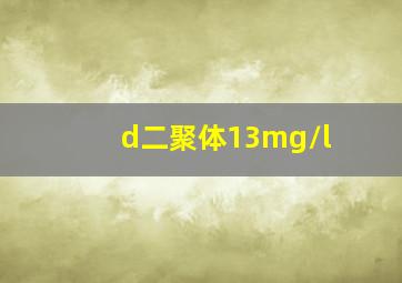 d二聚体13mg/l