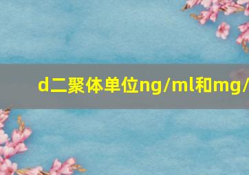 d二聚体单位ng/ml和mg/l