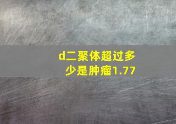 d二聚体超过多少是肿瘤1.77