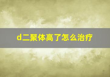 d二聚体高了怎么治疗