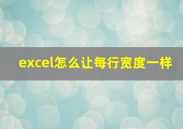 excel怎么让每行宽度一样