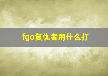 fgo复仇者用什么打