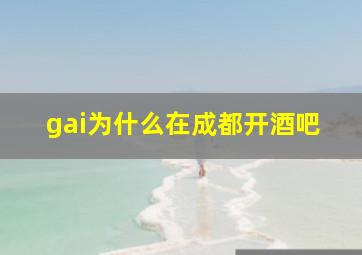 gai为什么在成都开酒吧