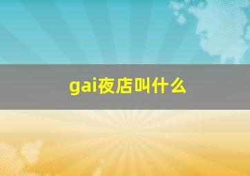 gai夜店叫什么